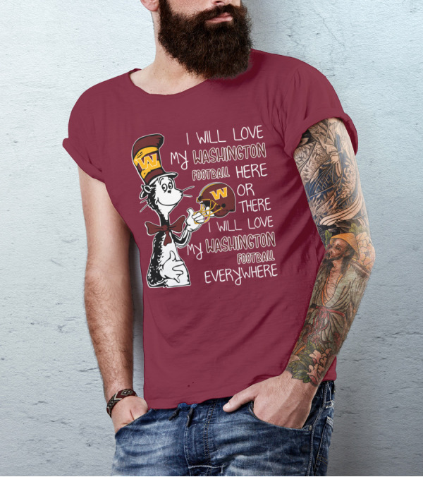 I Will Love My Washington Football Here Or There I Will Love My Washington Football Everywhere T-Shirt