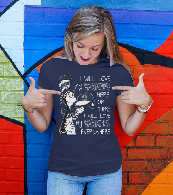 I Will Love My Yankees Here Or There I Will Love My Yankees Everywhere T-Shirt