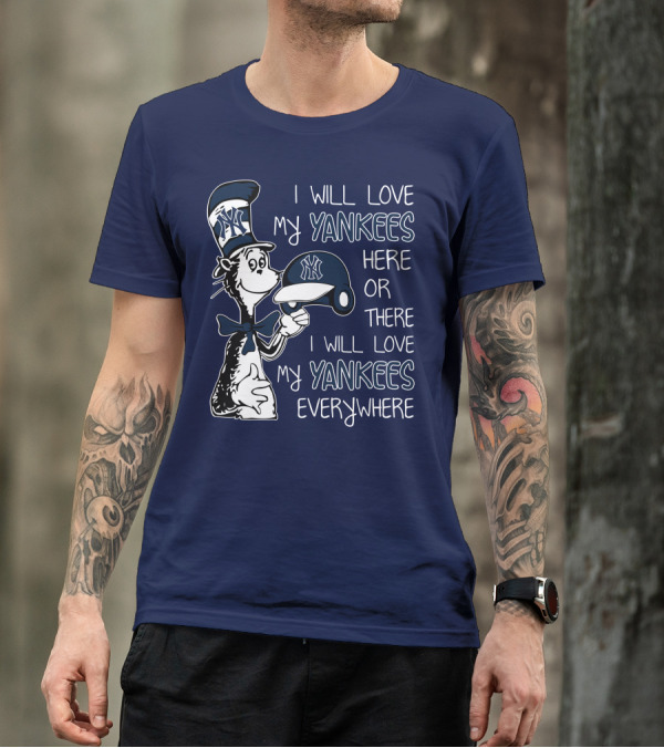 I Will Love My Yankees Here Or There I Will Love My Yankees Everywhere T-Shirt