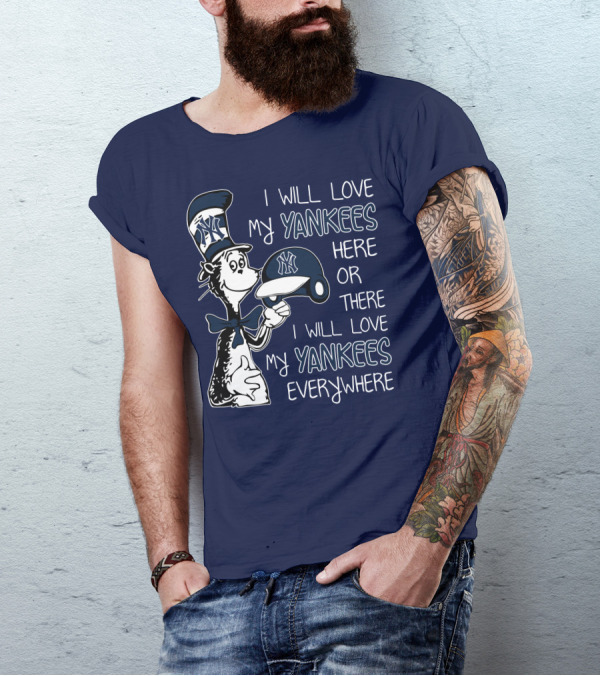 I Will Love My Yankees Here Or There I Will Love My Yankees Everywhere T-Shirt
