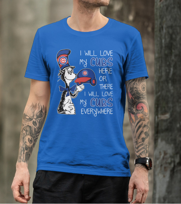 I Will Love My Chicago Cubs Here Or There I Will Love My Cubs Everywhere Dr Seuss T-Shirt