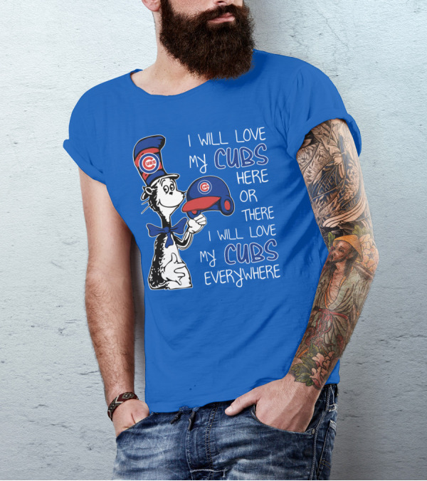 I Will Love My Chicago Cubs Here Or There I Will Love My Cubs Everywhere Dr Seuss T-Shirt