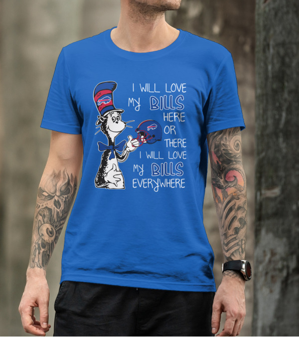 I Will Love My Bills Here Or There I Will Love My Bills Everywhere Dr Seuss Buffalo Bills T-Shirt