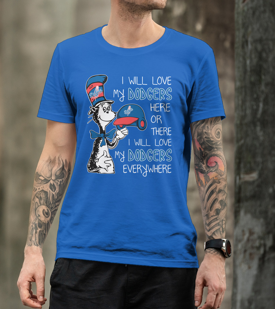 I Will Love My Dodgers Here Or There I Will Love My Dodgers Everywhere T-Shirt