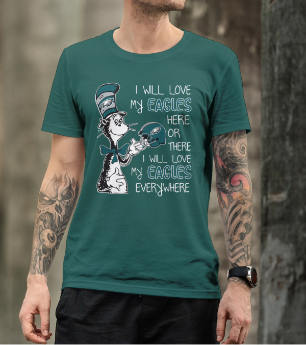 I Will Love My Philadelphia Eagles Here Or There I Will Love My Eagles Everywhere Dr Seuss T-Shirt