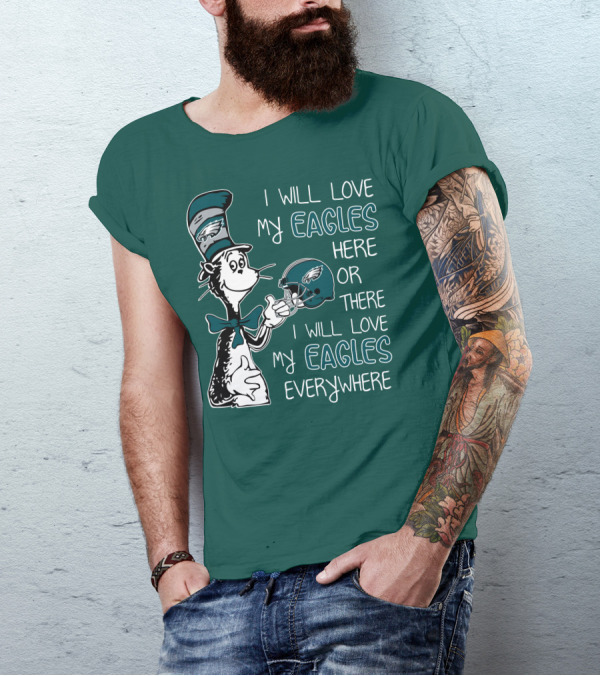 I Will Love My Philadelphia Eagles Here Or There I Will Love My Eagles Everywhere Dr Seuss T-Shirt