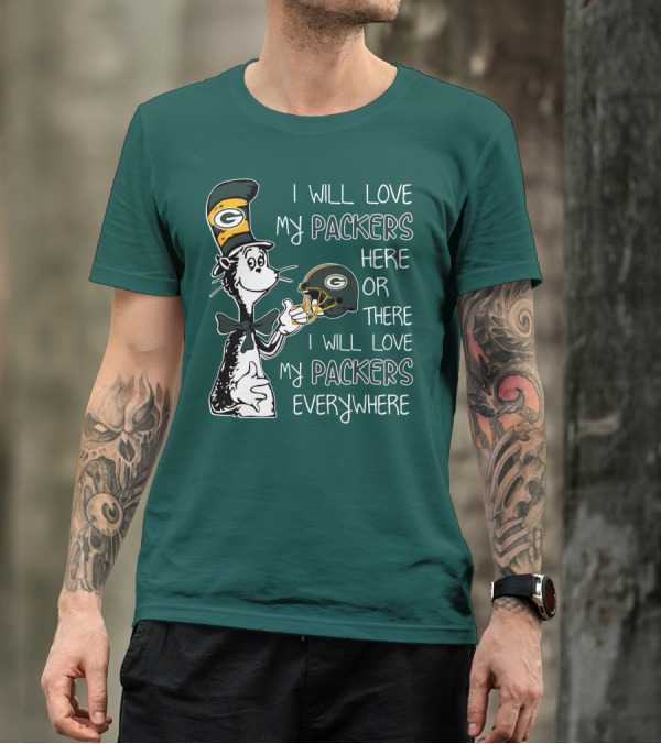 I Will Love My Packers Here Or There I Will Love My Packers Everywhere Dr Seuss Green Bay Packers T-Shirt