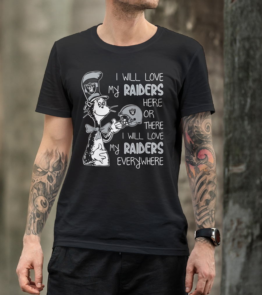 I Will Love My Raiders Here Or There I Will Love My Raiders Everywhere T-Shirt