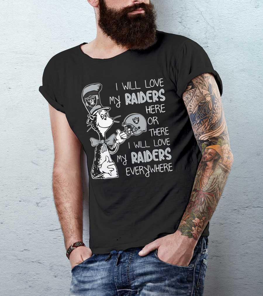 I Will Love My Raiders Here Or There I Will Love My Raiders Everywhere T-Shirt
