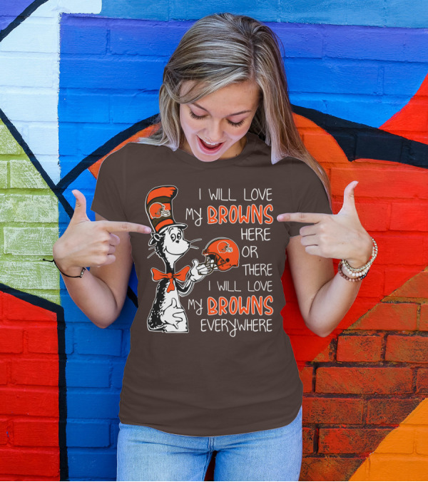 I Will Love My Browns Here Or There I Will Love My Browns Everywhere Dr Seuss Cleveland Browns T-Shirt