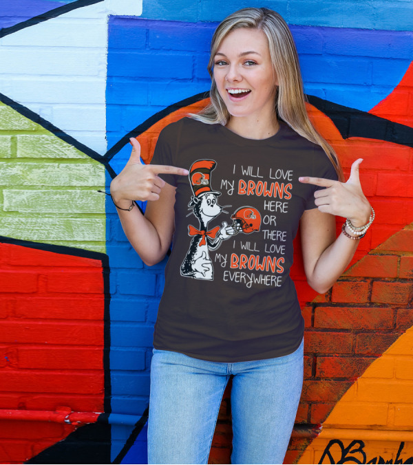 I Will Love My Browns Here Or There I Will Love My Browns Everywhere Dr Seuss Cleveland Browns T-Shirt