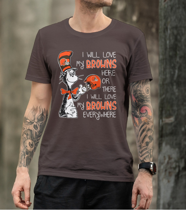 I Will Love My Browns Here Or There I Will Love My Browns Everywhere Dr Seuss Cleveland Browns T-Shirt