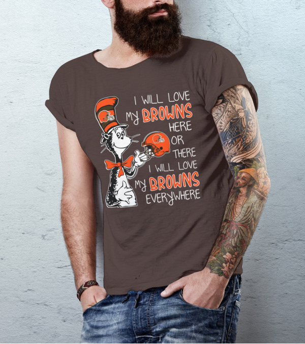 I Will Love My Browns Here Or There I Will Love My Browns Everywhere Dr Seuss Cleveland Browns T-Shirt