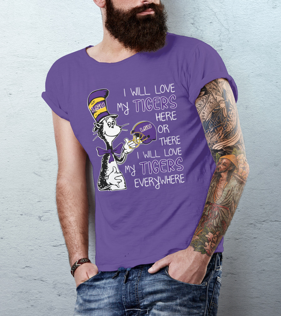 I Will Love My LSU Tigers Here Or There I Will Love My Tigers Everywhere T-Shirt