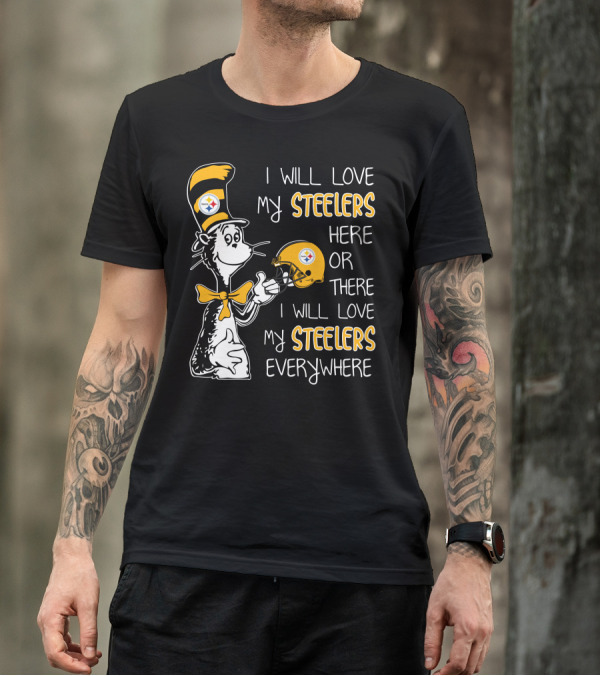 I Will Love My Steelers Here Or There I Will Love My Steelers Everywhere T-Shirt