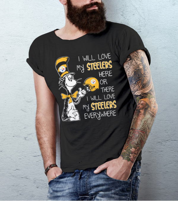 I Will Love My Steelers Here Or There I Will Love My Steelers Everywhere T-Shirt
