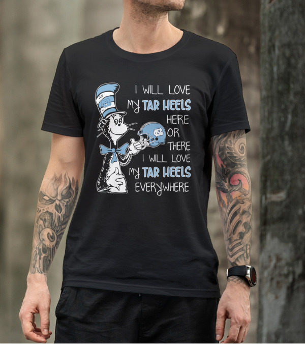 I Will Love My Tar Heels Here Or There I Will Love My Tar Heels Everywhere T-Shirt