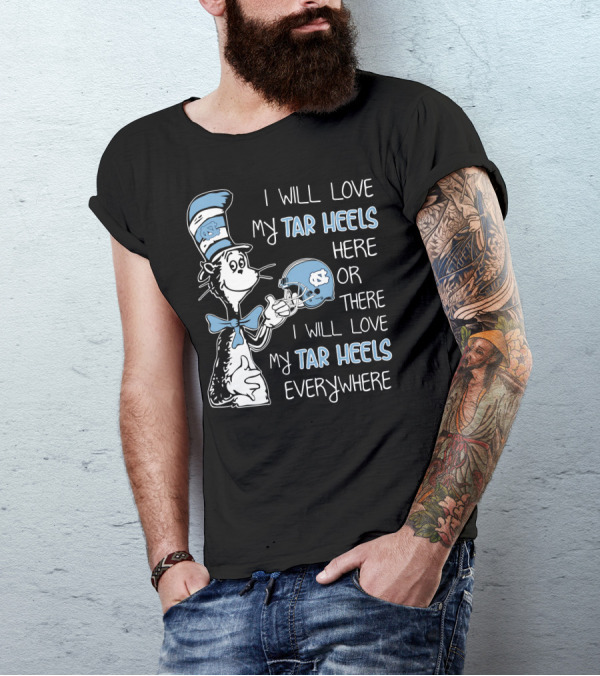 I Will Love My Tar Heels Here Or There I Will Love My Tar Heels Everywhere T-Shirt