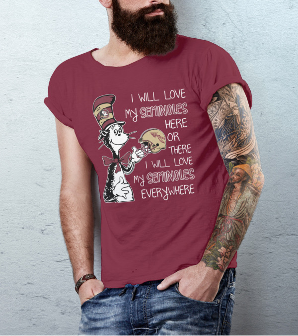 I Will Love My Seminoles Here Or There I Will Love My Seminoles Everywhere Dr Seuss Florida State T-Shirt