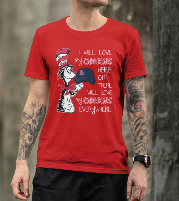 I Will Love My St Louis Cardinals Here Or There Everywhere Cat In The Hat Dr Seuss T-Shirt