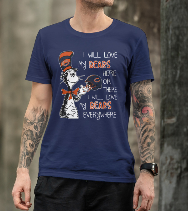 I Will Love My Bears Here Or There I Will Love My Bears Everywhere Dr Seuss Chicago T-Shirt