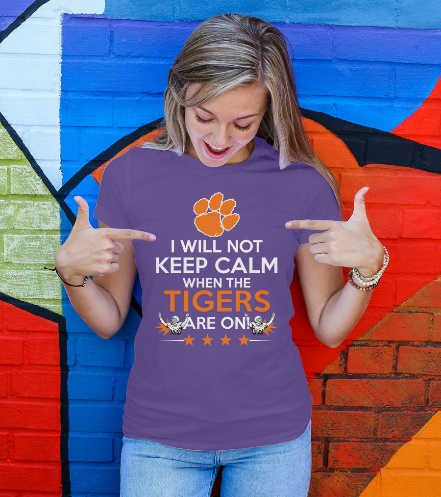 I Will Not Keep Calm When The Tigers Are On Clemson Football Paw Print Fans T-Shirt