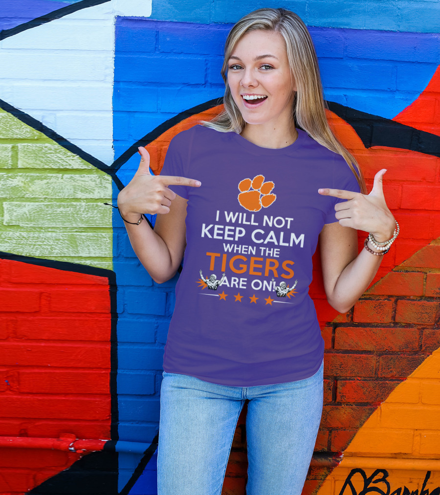 I Will Not Keep Calm When The Tigers Are On Clemson Football Paw Print Fans T-Shirt