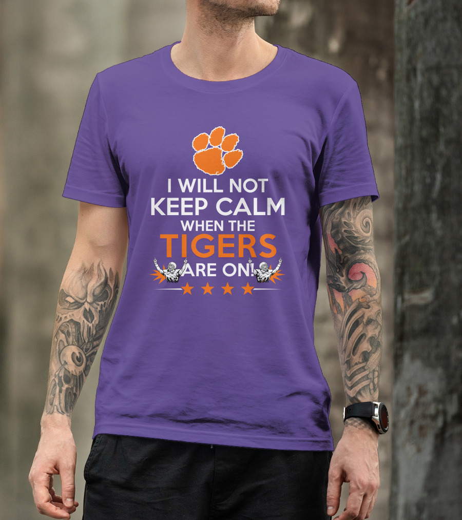 I Will Not Keep Calm When The Tigers Are On Clemson Football Paw Print Fans T-Shirt