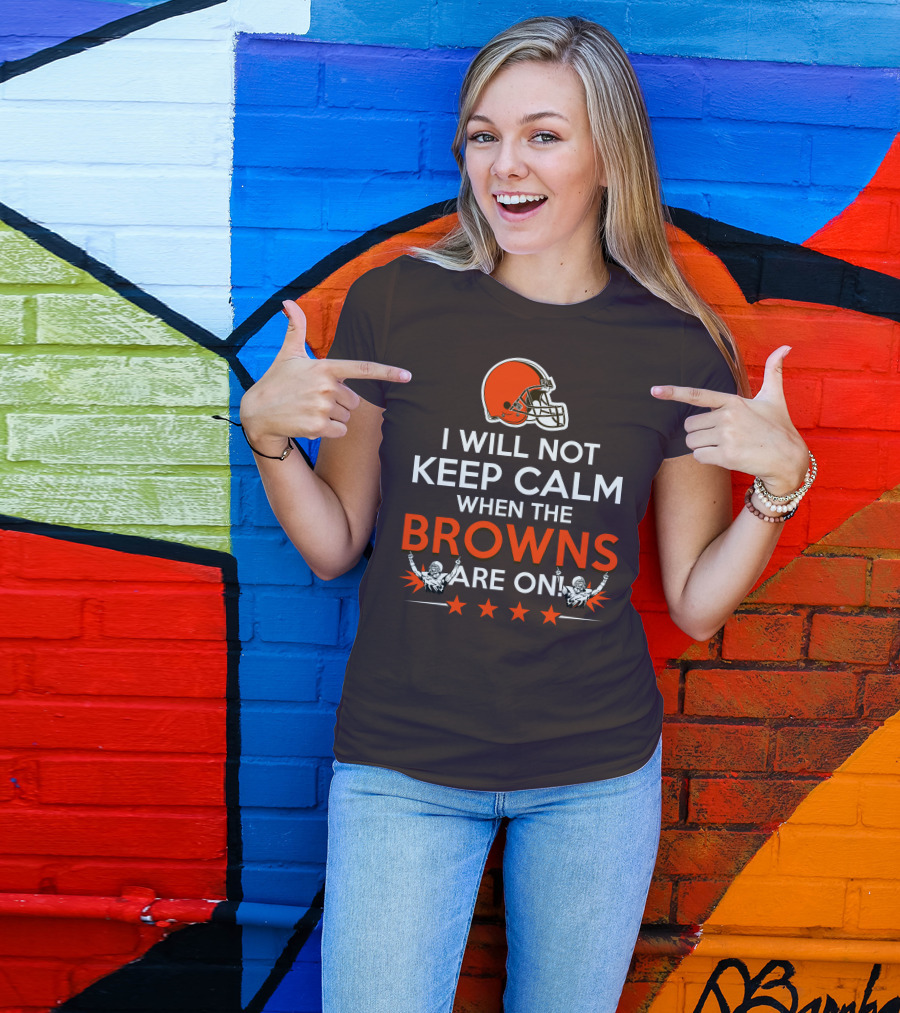 I Will Not Keep Calm When The Browns Are On Cleveland Football Enthusiast Fan Cheer Helmets Stars T-Shirt
