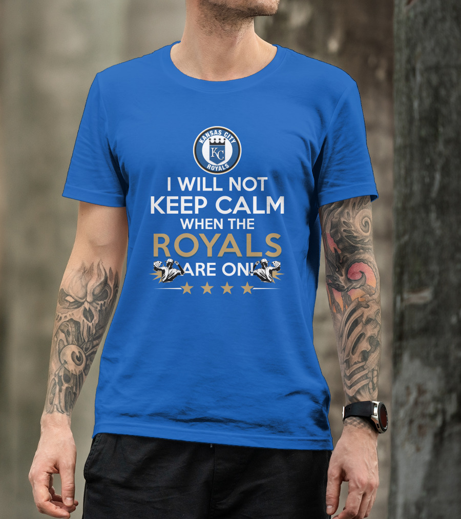 I Will Not Keep Calm When The Kansas City Royals Are On Royals Baseball Fans Excited Passionate Supporters T-Shirt