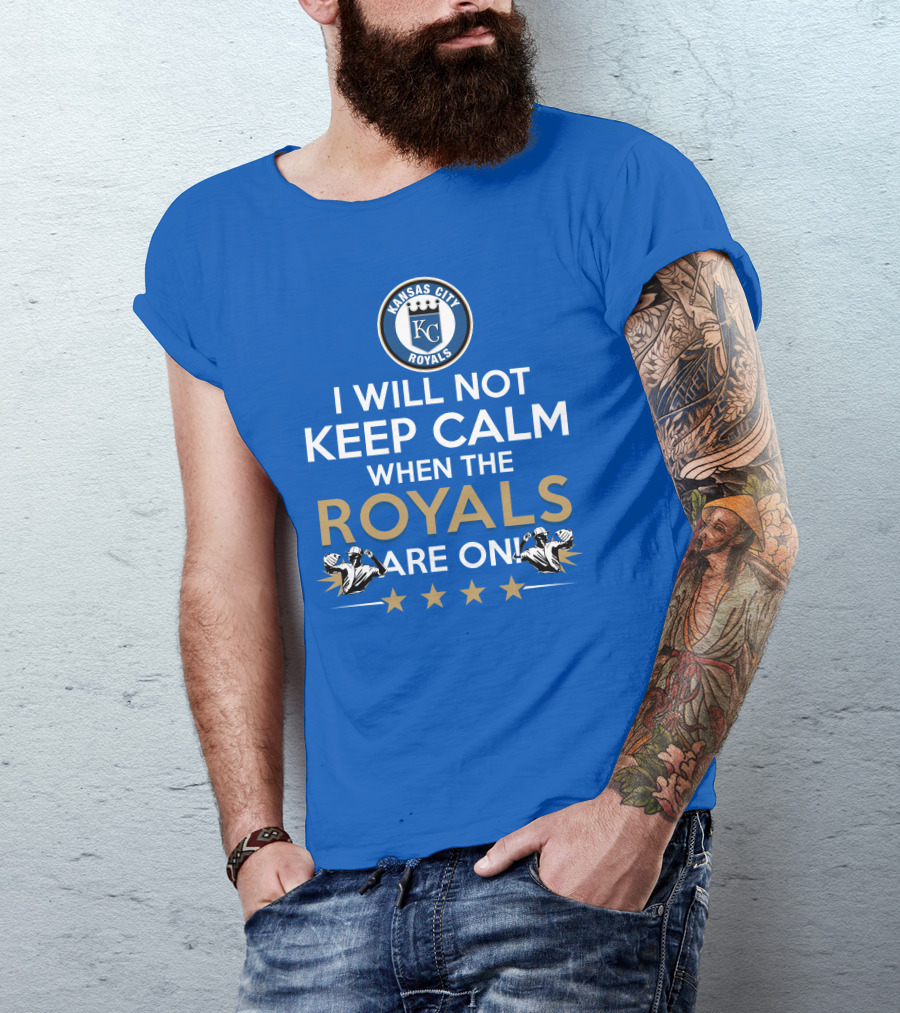 I Will Not Keep Calm When The Kansas City Royals Are On Royals Baseball Fans Excited Passionate Supporters T-Shirt