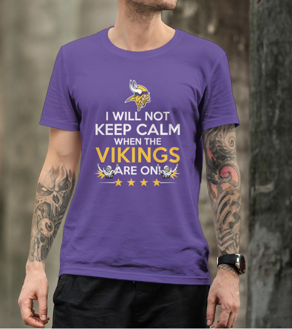 I Will Not Keep Calm When The Vikings Are On Minnesota Football Fan Reaction T-Shirt