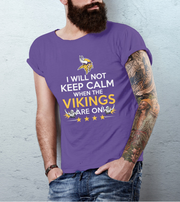I Will Not Keep Calm When The Vikings Are On Minnesota Football Fan Reaction T-Shirt
