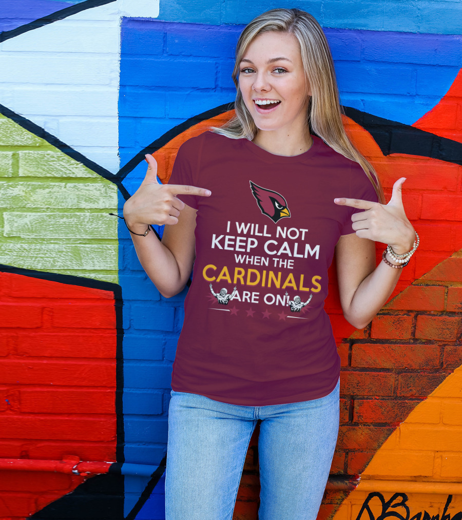 I Will Not Keep Calm When The Cardinals Are On With Logo And Stars T-Shirt