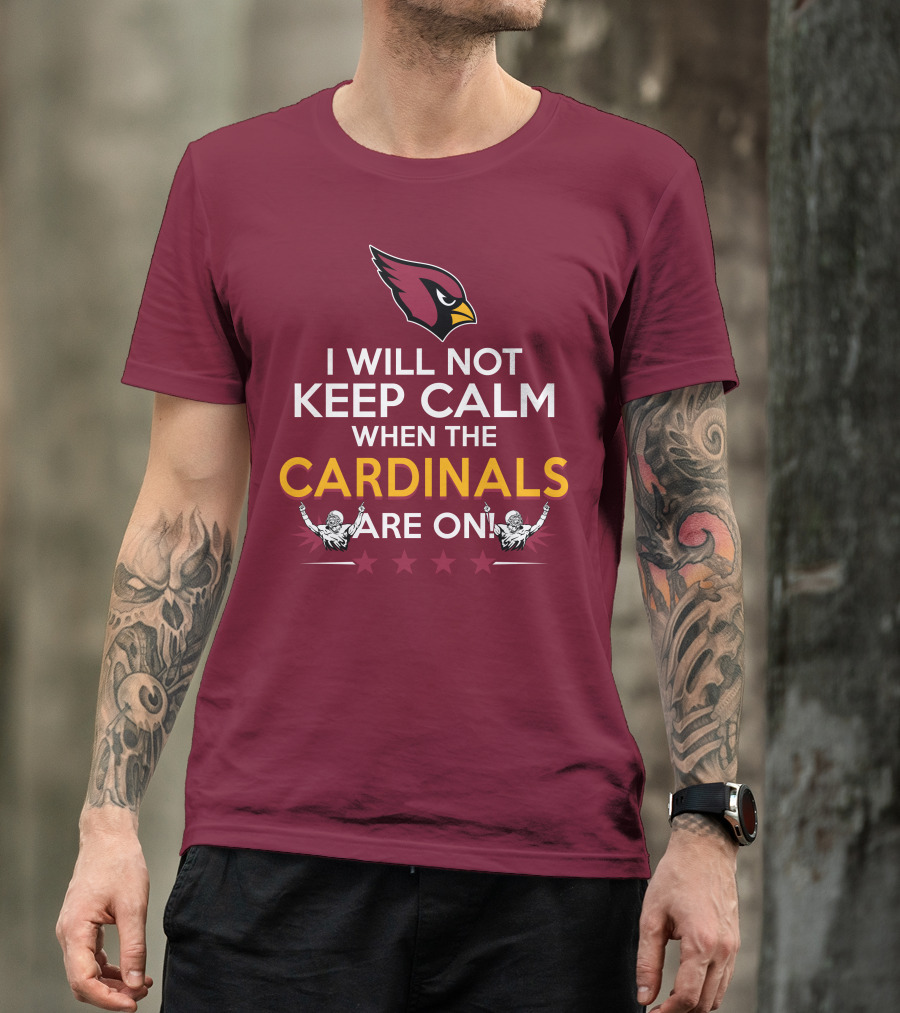 I Will Not Keep Calm When The Cardinals Are On With Logo And Stars T-Shirt