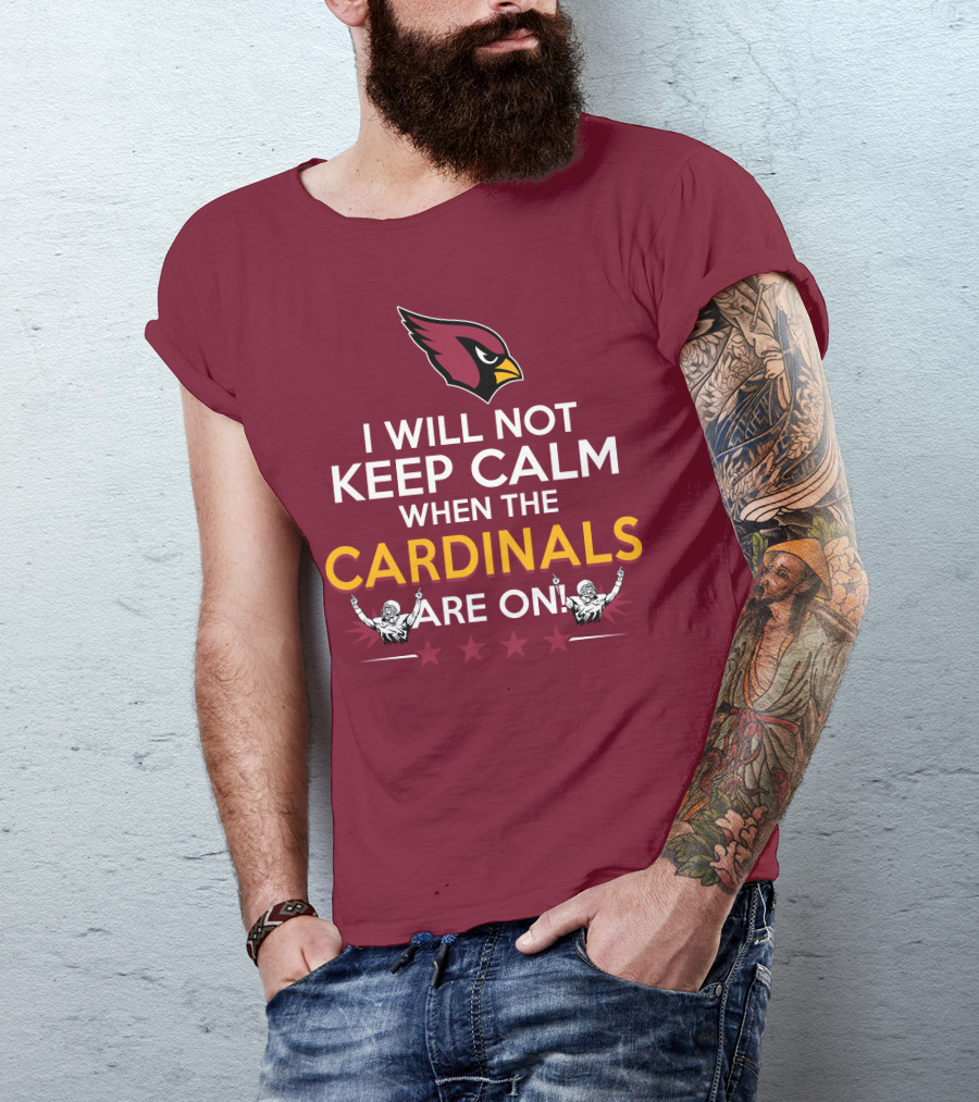 I Will Not Keep Calm When The Cardinals Are On With Logo And Stars T-Shirt