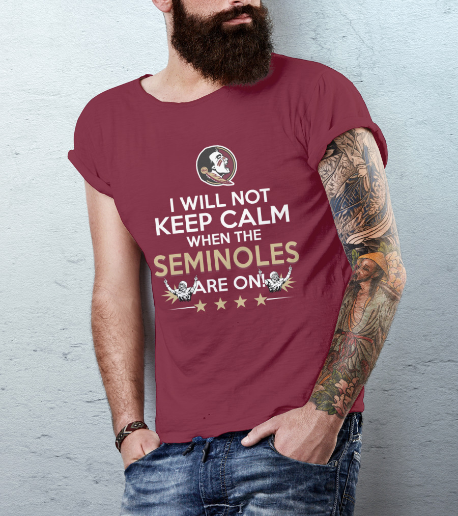 I Will Not Keep Calm When The Seminoles Are On Florida State Enthusiast T-Shirt