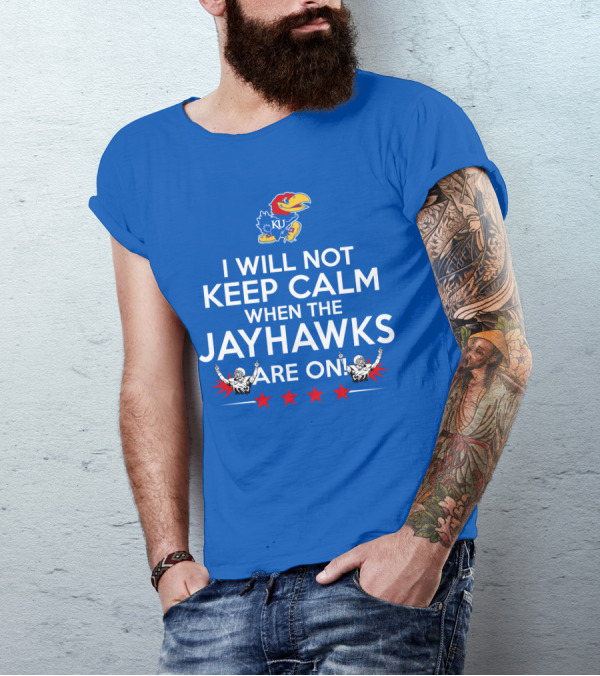 I Will Not Keep Calm When The Kansas Jayhawks Are On With Basketball Team T-Shirt