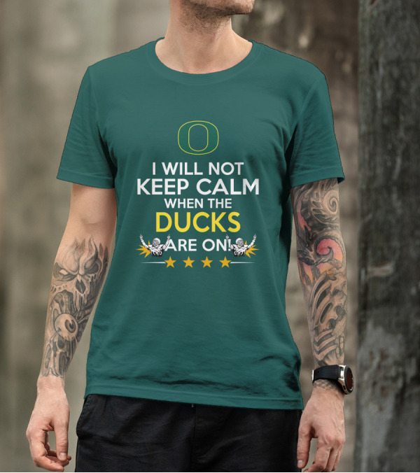 Oregon Ducks Enthusiast I Will Not Keep Calm When The Ducks Are On T-Shirt