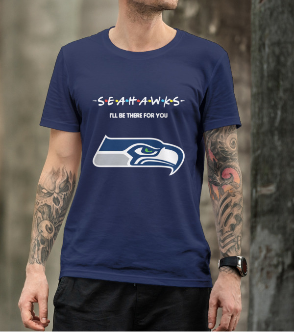 Seahawks I'll Be There For You T-Shirt