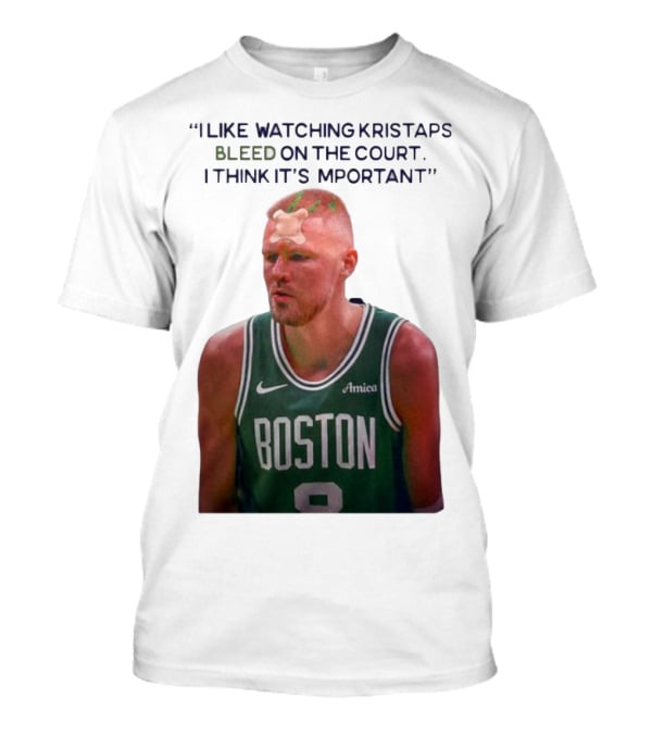 I Like Ing Kristaps Bleed On The Court I Think It's Important Boston 8 Amica T-Shirt