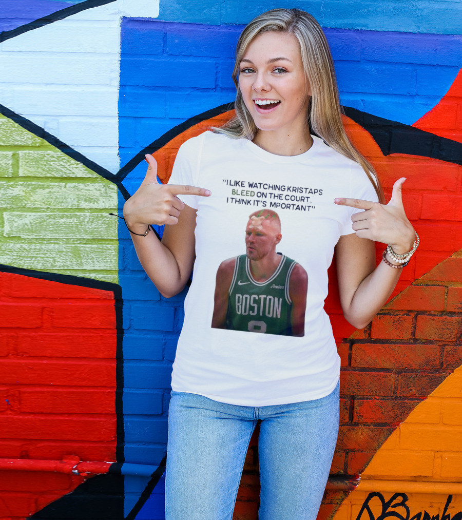 I Like Ing Kristaps Bleed On The Court I Think It's Important Boston 8 Amica T-Shirt
