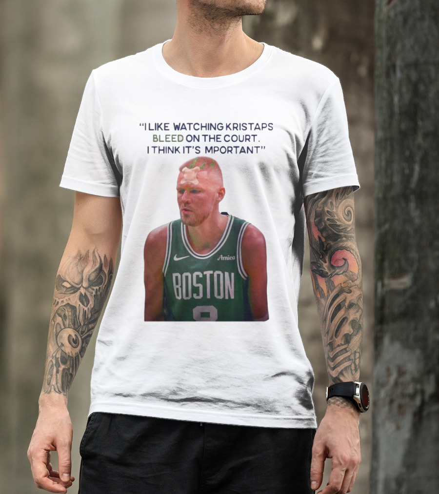 I Like Ing Kristaps Bleed On The Court I Think It's Important Boston 8 Amica T-Shirt
