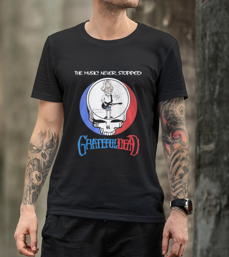 The Music Never Stopped Bob Weir Grateful Dead Steal Your Face 1947 2026 T-Shirt