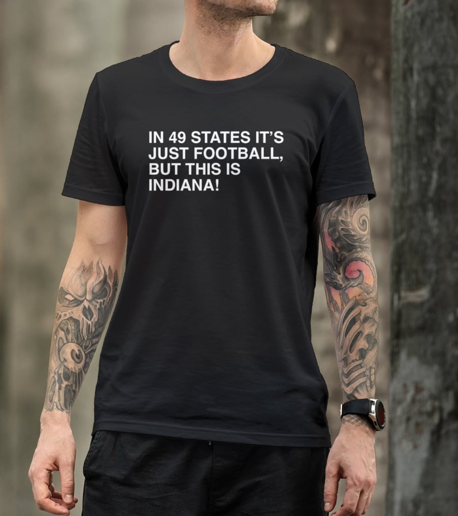 Indiana Hoosiers Pride Football Enthusiasts Unite In 49 States It's Just Football But This Is Indiana T-Shirt