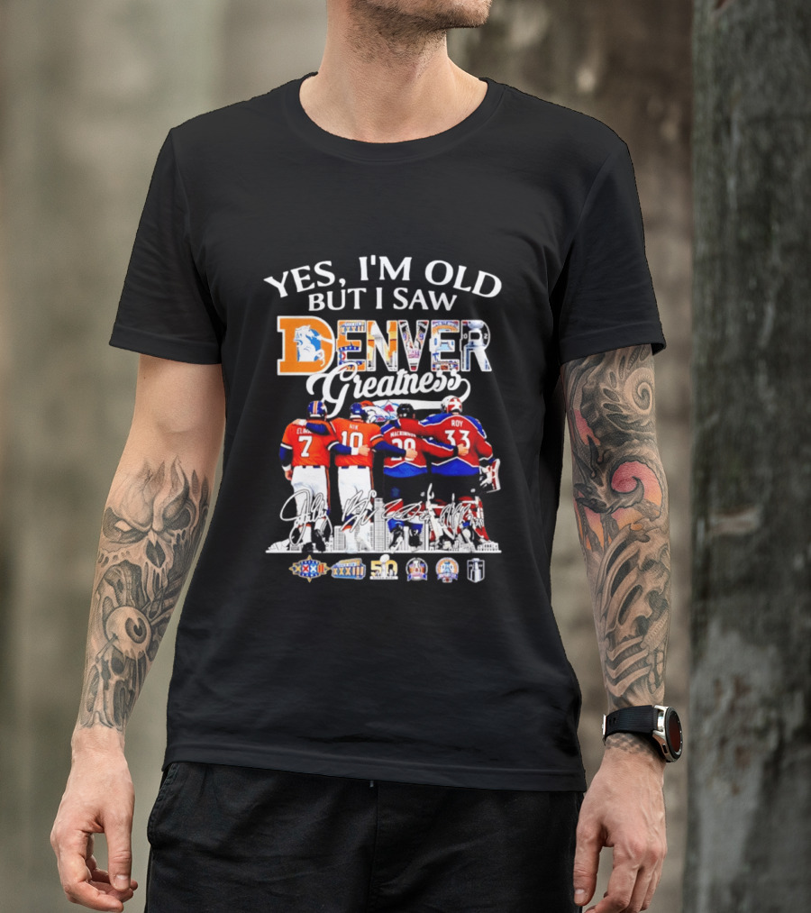 Yes I'm Old But I Saw Denver Greatness Elway Davis Mackinnon Roy T-Shirt