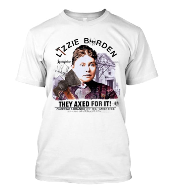 Lizzie Borden They Axed For It Chopping Branch Off The Family Tree T-Shirt