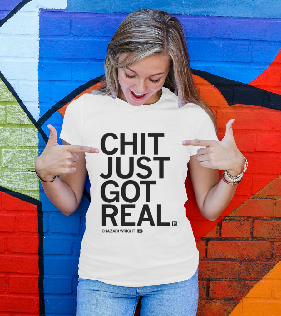 Chit Just Got Real Chazadi Wright Collection T-Shirt