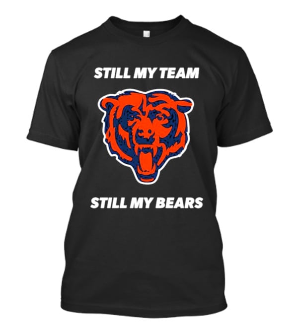 Chicago Bears Still My Team Still My Bears T-Shirt