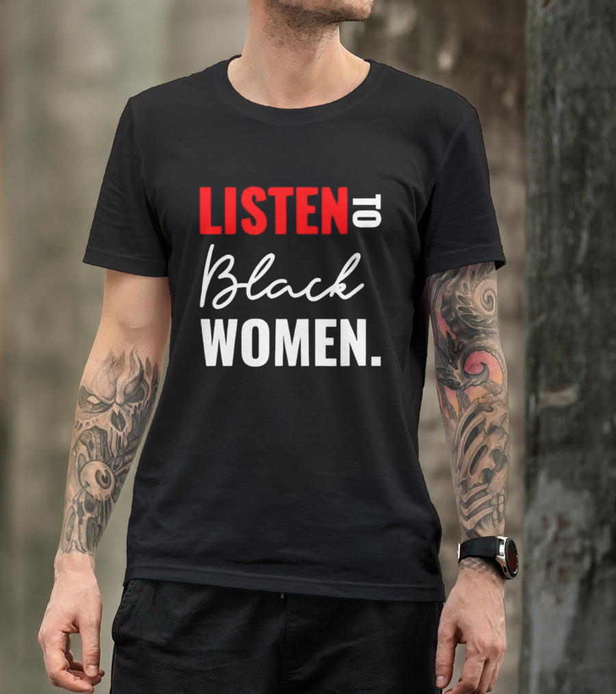 Listen To Black Women Empowerment Message T-Shirt